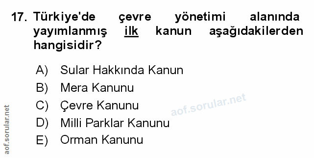 17. soru: Türkiye'de çevre yonetimi alanında yayımlanmış ilk kanun aşağıdakilerden hangisidir? A) Sular Hakkında Kanun B) Mera…