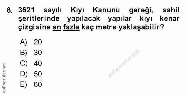 8. soru: 3621 sayılı Kıyı Kanunu gereği, sahil şeritlerinde yapılacak yapılar kıyı kenar çizgisine en fazla kaç metre yaklaşab…