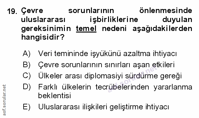 19. soru: Çevre sorunlarının önlenmesinde uluslararası işbirliklerine duyulan gereksinimin temel nedeni aşağıdakilerden hangisi…
