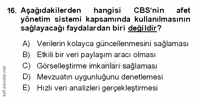 16. soru: Aşağıdakilerden hangisi CBS'nin afet yönetim sistemi kapsamında kullanılmasının saglayacağı faydalardan biri değildir…