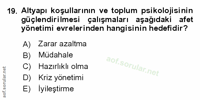 19. soru: Altyapı koşullarının ve toplum psikolojisinin güçlendirilmesi çalışmaları aşağıdaki afet yönetimi evrelerinden hangis…