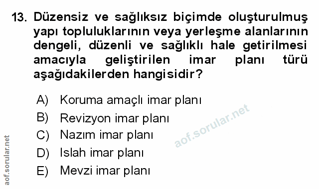 13. soru: Düzensiz ve sağlıksız biçimde oluşturulmuş yapı topluluklarının veya yerleşme alanlarının dengeli, düzenli ve sağlıkl…