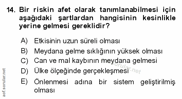 14. soru: Bir riskin afet olarak tanımlanabilmesi için aşağıdaki şartlardan hangisinin kesinlikle yerine gelmesi gereklidir? A)…