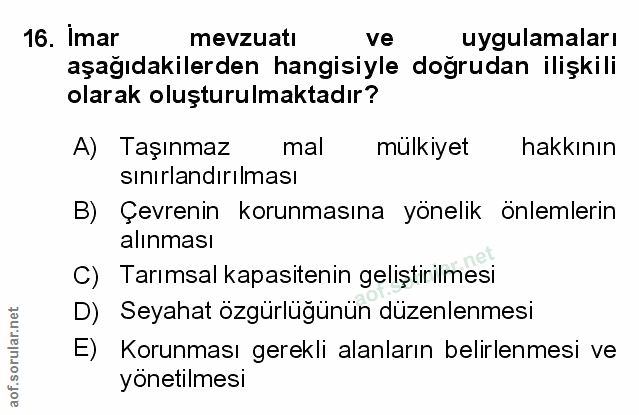 16. soru: Imar mevzuatı ve uygulamaları aşağıdakilerden hangisiyle doğrudan ilişkili olarak oluşturulmaktadır? A) Taşınmaz mal…