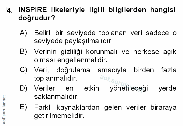 4. soru: INSPIRE ilkeleriyle ilgili bilgilerden hangisi doğrudur? A) Belirli bir seviyede toplanan veri sadece o seviyede payl…