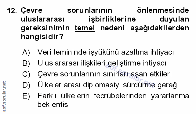 12. soru: Çevre sorunlarının önlenmesinde uluslararası işbirliklerine duyulan gereksinimin temel nedeni aşağıdakilerden hangisi…
