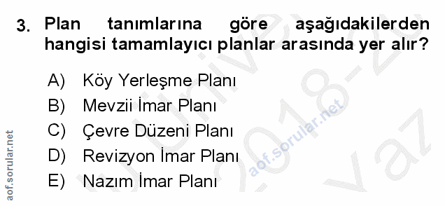 3. soru: Plan tanımlarına gore aşagıdakilerden hangisi tamamlayıcı planlar arasında yer alır? A) Köy Yerleşme Planı B) Mevzii…