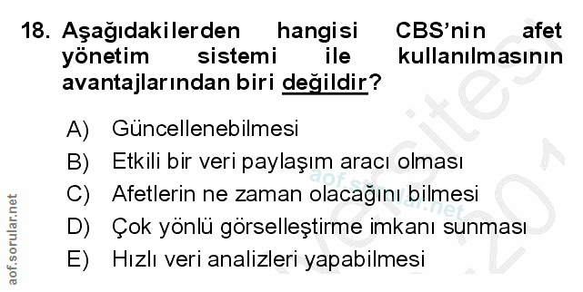18. soru: Aşağıdakilerden hangisi CBS'nin afet yönetim sistemi ile kullanılmasının avantajlarından biri değildir? A) Güncellene…