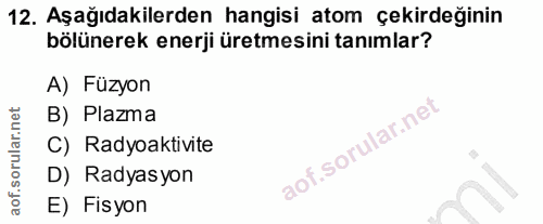 12. soru: Aşağıdakilerden hangisi atom çekirdeğinin bölünerek enerji üretmesini tanımlar? A) Füzyon B) Plazma C) Radyoaktivite…