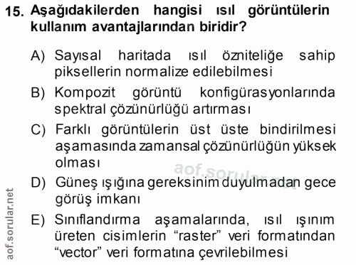 15. soru: Aşağıdakilerden hangisi ISıl görüntülerin kullanım avantajlarından biridir? A) Sayısal haritada Isıl özniteliğe sahip…