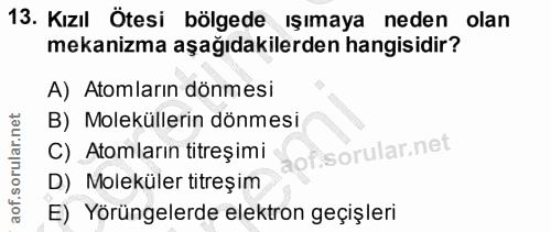 13. soru: Kızıl Ötesi bölgede ışımaya neden olan mekanizma aşağıdakilerden hangisidir? A) Atomların dönmesi B) Moleküllerin dön…