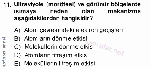 11. soru: Ultraviyole (morötesi) ve görünür bölgelerde ışımaya neden olan mekanizma aşağıdakilerden hangisidir? A) Atom çevresi…