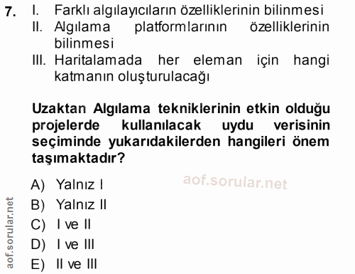 7. soru: 1. Farklı algılayıcıların özelliklerinin bilinmesi II. Algilama platformlarinin özelliklerinin bilinmesi IlI. Harital…