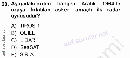 20. soru: Aşağıdakilerden hangisi Aralık 1964'te uzaya fırlatılan askeri amaçlı ilk radar uydusudur? A) TIROS-1 B) QUILL C) LID…