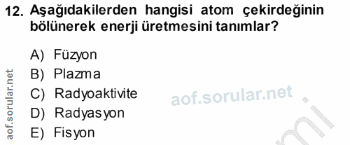 12. soru: Aşağıdakilerden hangisi atom çekirdeğinin bölünerek enerji üretmesini tanımlar? A) Füzyon B) Plazma C) Radyoaktivite…