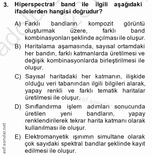 3. soru: Hiperspectral band ile ilgili aşağıdaki ifadelerden hangisi dogrudur? A) Farklı bandların kompozit gorüntu oluşturmak…