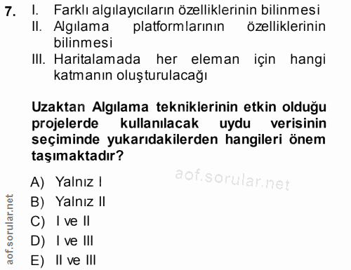 7. soru: 1. Farklı algılayıcıların özelliklerinin bilinmesi II. Algilama platformlarinin özelliklerinin bilinmesi III. Harital…