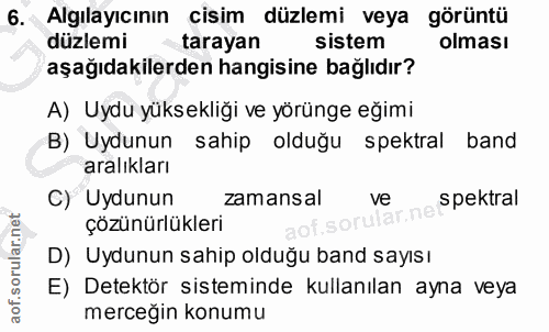 6. soru: Algılayıcının cisim düzlemi veya görüntü düzlemi tarayan sistem olması aşağıdakilerden hangisine bağlıdır? A) Uydu yü…