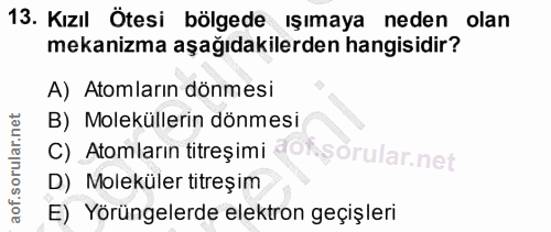 13. soru: Kızıl Ötesi bölgede ışımaya neden olan mekanizma aşağıdakilerden hangisidir? A) Atomların dönmesi B) Moleküllerin dön…