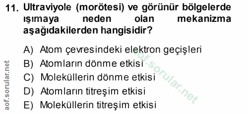 11. soru: Ultraviyole (morötesi) ve görünür bölgelerde ışımaya neden olan mekanizma aşağıdakilerden hangisidir? A) Atom çevresi…