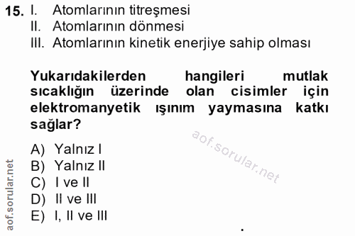 15. soru: I. Atomlarının titreșmesi Il. Atomlarınin dönmesi III. Atomlarının kinetik enerjiye sahip olması Yukarıdakilerden han…