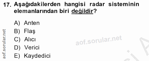 17. soru: Aşağıdakilerden hangisi radar sisteminin elemanlarından biri değildir? A) Anten B) Flaş C) Alıcı D) Verici E) Kaydedici
