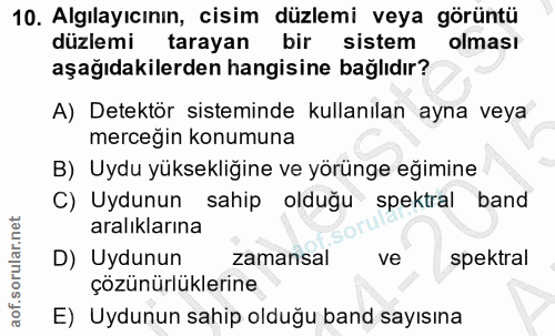 10. soru: Algılayıcının, cisim düzlemi veya görüntü düzlemi tarayan bir sistem olması aşağıdakilerden hangisine bağlıdır? A) De…