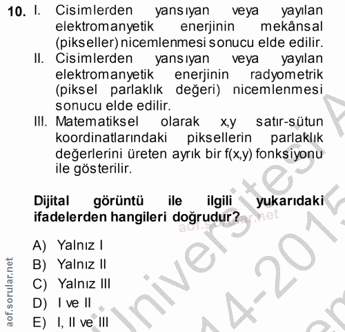 10. soru: 1. Cisimlerden yansıyan veya yayılan elektromanyetik enerjinin mekânsal (pikseller) nicemlenmesi sonucu elde edilir.…