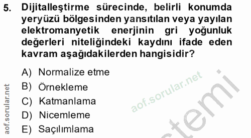 5. soru: Dijitalleştirme sürecinde, belirli konumda yeryüzü bölgesinden yansıtılan veya yayılan elektromanyetik enerjinin gri…