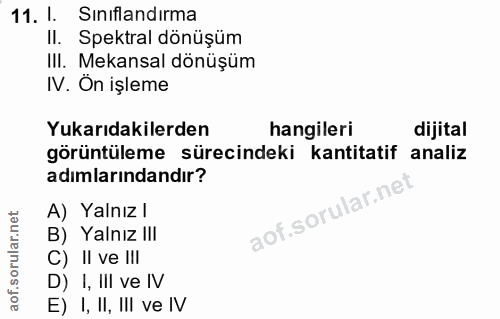 11. soru: I. Siniflandırma II. Spektral dönüşüm III. Mekansal dönüşüm IV. Ön işleme Yukarıdakilerden hangileri dijital görüntül…