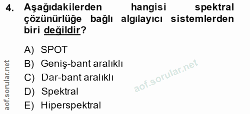 4. soru: Aşağıdakilerden hangisi spektral çözünürlüğe bağlı algılayıcı sistemlerden biri değildir? A) SPOT B) Geniş-bant aralı…