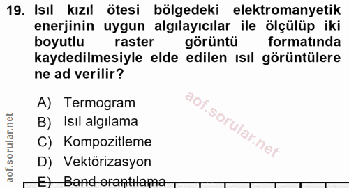 19. soru: Isıl kızıl ötesi bölgedeki elektromanyetik enerjinin uygun algılayıcılar ile ölçülüp iki boyutlu raster görüntü forma…