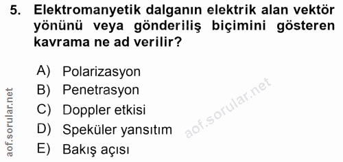 5. soru: Elektromanyetik dalganın elektrik alan vektör yönünü veya gönderiliş biçimini gösteren kavrama ne ad verilir? A) Pola…