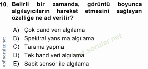 10. soru: Belirli bir zamanda, görüntü boyunca algılayıcıların hareket etmesini sağlayan özelliğe ne ad verilir? A) Çok band ve…