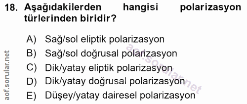 18. soru: Aşağıdakilerden hangisi polarizasyon türlerinden biridir? A) Sağ/sol eliptik polarizasyon B) Sağ/sol dogrusal polariz…