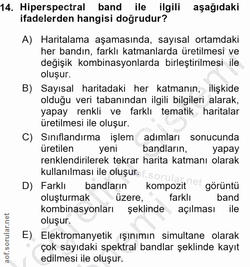 14. soru: Hiperspectral band ile ilgili aşağıdaki ifadelerden hangisi doğrudur? A) Haritalama aşamasında, sayısal ortamdaki her…
