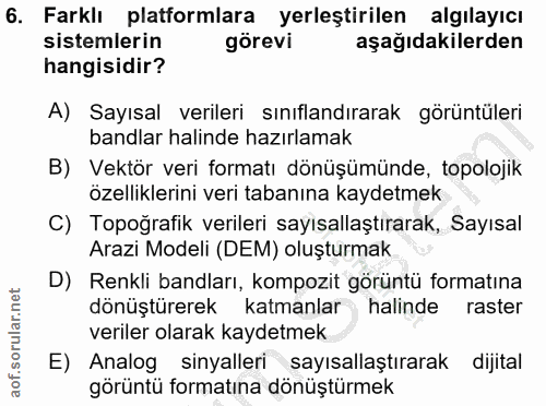 6. soru: Farklı platformlara yerleştirilen algılayıcı sistemlerin görevi aşağıdakilerden hangisidir? A) Sayısal verileri sınıf…