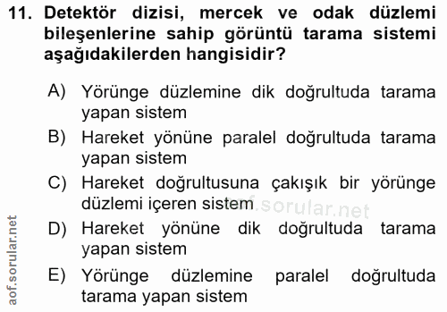 11. soru: Detektör dizisi, mercek ve odak düzlemi bileşenlerine sahip görüntü tarama sistemi aşağıdakilerden hangisidir? A) Yör…