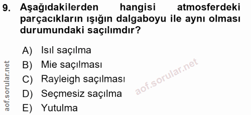 9. soru: Aşağıdakilerden hangisi atmosferdeki parçacıkların ışığın dalgaboyu ile aynı olması durumundaki saçılımdır? A) Isıl s…