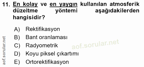 11. soru: En kolay ve en yaygın kullanılan atmosferik düzeltme yöntemi aşağıdakilerden hangisidir? A) Rektifikasyon B) Bant ora…