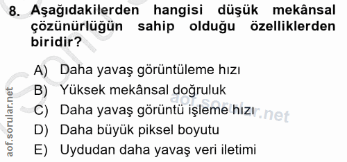 8. soru: Aşağıdakilerden hangisi düşük mekânsal çözünürlüğün sahip olduğu özelliklerden biridir? A) Daha yavaş görüntüleme hız…