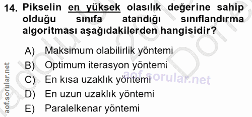 14. soru: Pikselin en yüksek olasılık değerine sahip olduğu sınifa atandığı • sinıflandırma algoritması aşağıdakilerden hangisi…