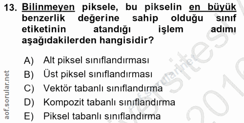 13. soru: Bilinmeyen piksele, bu pikselin en büyük benzerlik değerine sahip oldugu sinit etiketinin atandığı işlem adımı aşağıd…