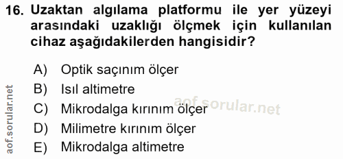 16. soru: Uzaktan algılama platformu ile yer yüzeyi arasındaki uzaklığı ölçmek için kullanılan cihaz aşağıdakilerden hangisidir…