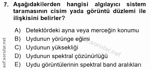 7. soru: Aşağıdakilerden hangisi algılayıcı sistem taramasının cisim yada görüntü düzlemi ile ilişkisini belirler? A) Detektör…
