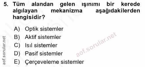 5. soru: Tüm alandan gelen ışınımı bir kerede algilayan mekanizma aşağıdakilerden hangisidir? A) Optik sistemler B) Aktif sist…