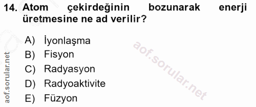 14. soru: Atom çekirdeğinin bozunarak enerji üretmesine ne ad verilir? A) Iyonlaşma orular.net B) Fisyon C) Radyasyon D) Radyoa…