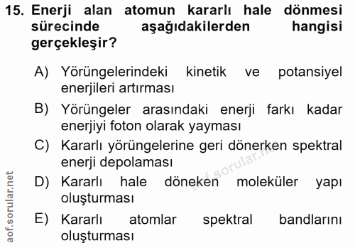 15. soru: Enerji alan atomun kararlı hale dönmesi sürecinde aşağıdakilerden hangisi gerçekleşir? A) Yörüngelerindeki kinetik ve…