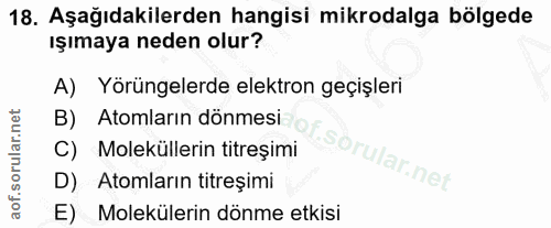 18. soru: Aşağıdakilerden hangisi mikrodalga bölgede ışımaya neden olur? A) Yörüngelerde elektron geçişleri B) Atomların dönmes…