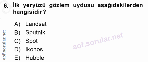 6. soru: Ilk yeryüzü gözlem uydusu aşağıdakilerden hangisidir? A) Landsat ar.n B) Sputnik C) Spot D) Ikonos aof. E) Hubble